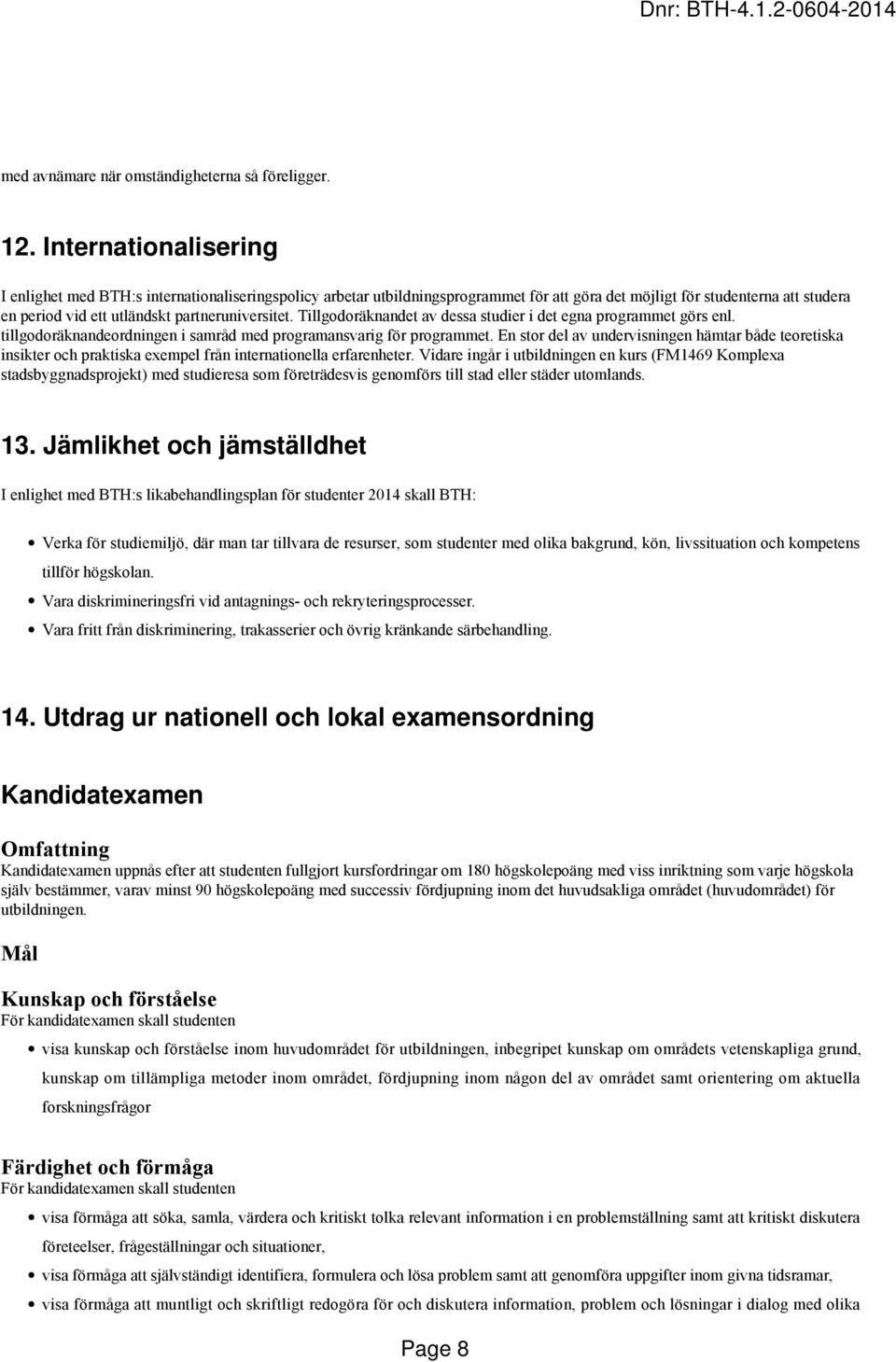 Tillgodoräknandet av dessa studier i det egna programmet görs enl. tillgodoräknandeordningen i samråd med programansvarig för programmet.