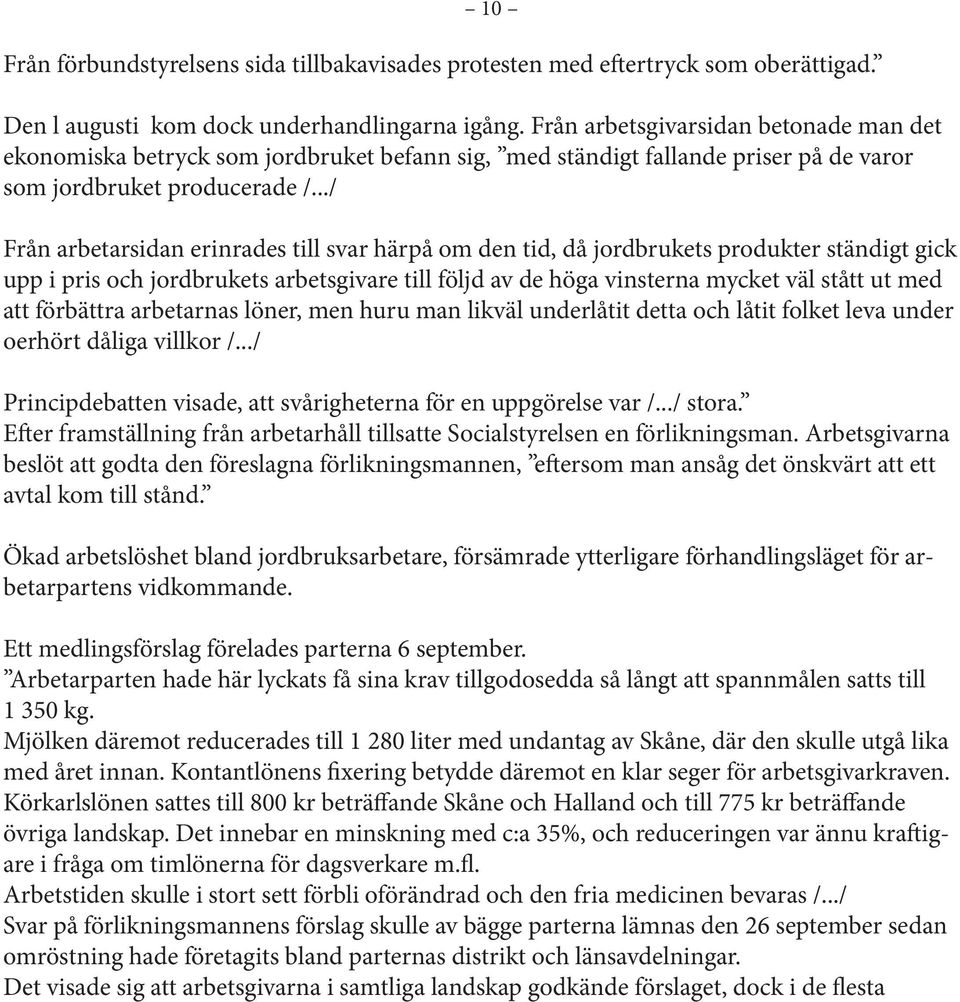 ../ Från arbetarsidan erinrades till svar härpå om den tid, då jordbrukets produkter ständigt gick upp i pris och jordbrukets arbetsgivare till följd av de höga vinsterna mycket väl stått ut med att