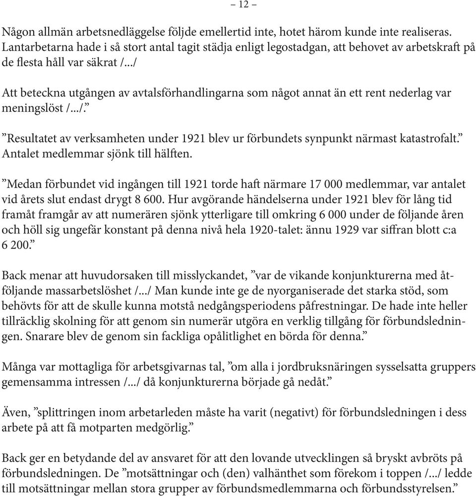 ../ Att beteckna utgången av avtalsförhandlingarna som något annat än ett rent nederlag var meningslöst /.../. Resultatet av verksamheten under 1921 blev ur förbundets synpunkt närmast katastrofalt.