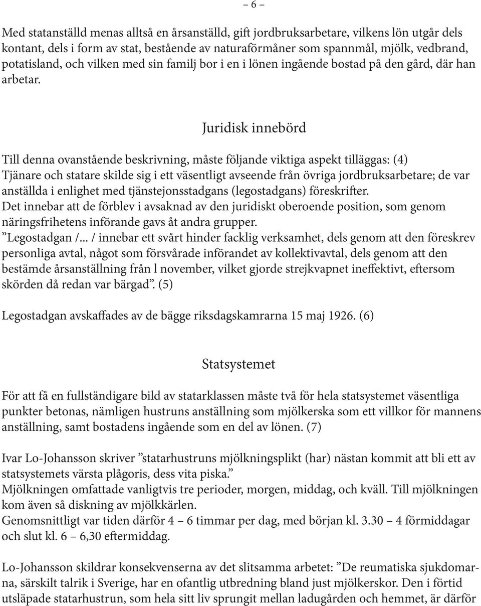 Juridisk innebörd Till denna ovanstående beskrivning, måste följande viktiga aspekt tilläggas: (4) Tjänare och statare skilde sig i ett väsentligt avseende från övriga jordbruksarbetare; de var