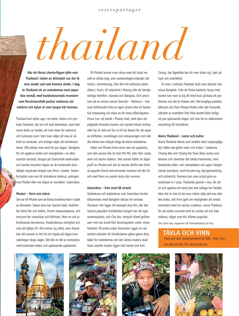 Thailand kan delas upp i tre delar: västra och centrala Thailand, där sol och bad dominerar, samt den norra delen av landet, dit man reser för naturens och kulturens skull.