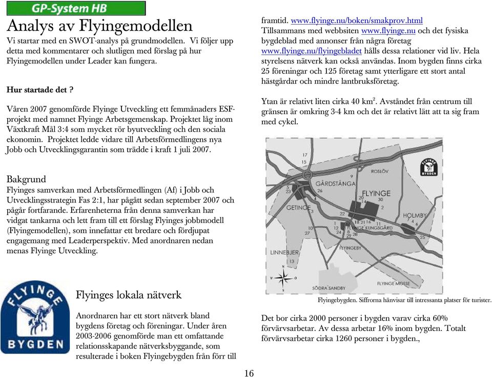 Projektet låg inom Växtkraft Mål 3:4 som mycket rör byutveckling och den sociala ekonomin.