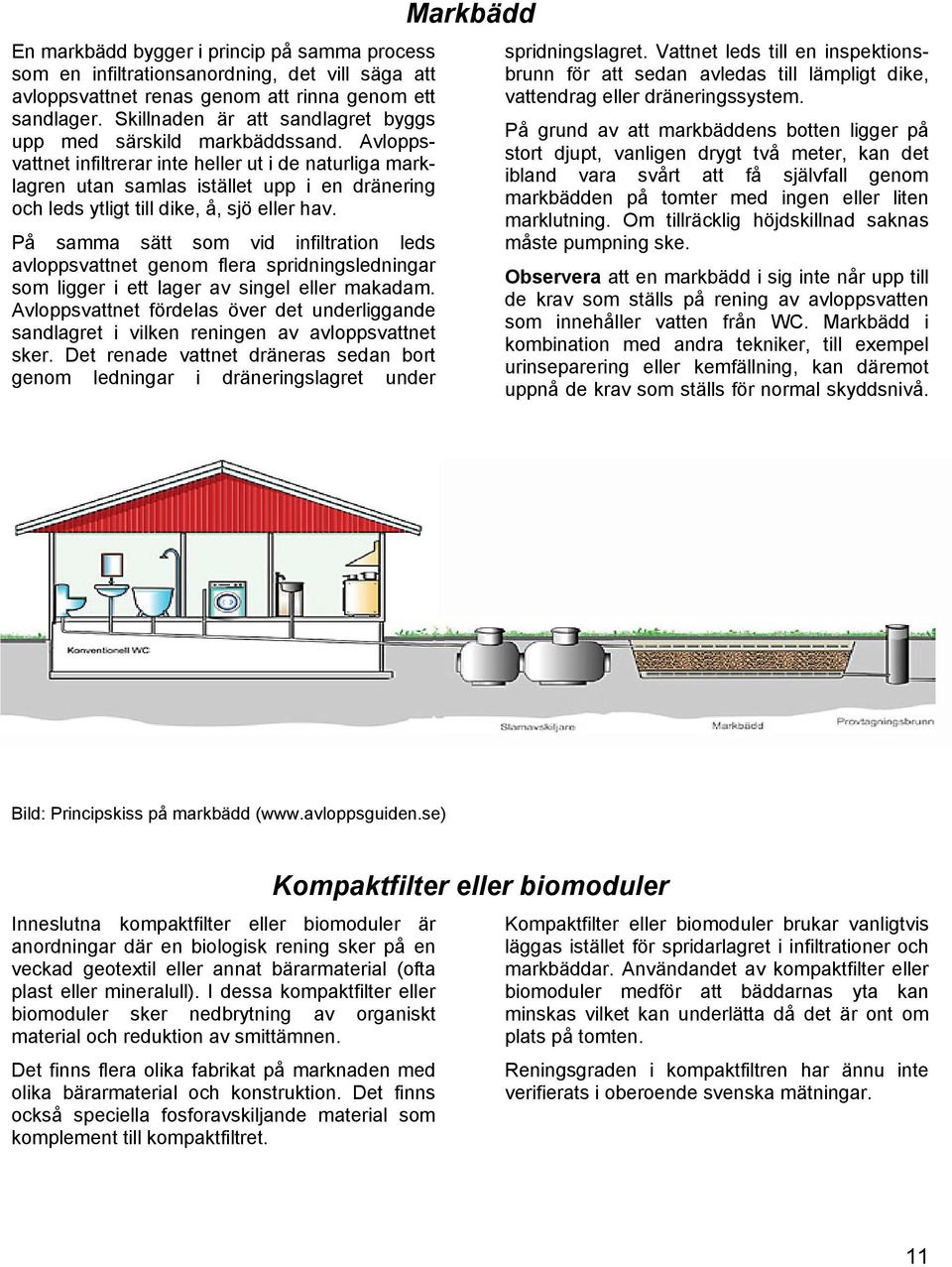 Avloppsvattnet infiltrerar inte heller ut i de naturliga marklagren utan samlas istället upp i en dränering och leds ytligt till dike, å, sjö eller hav.