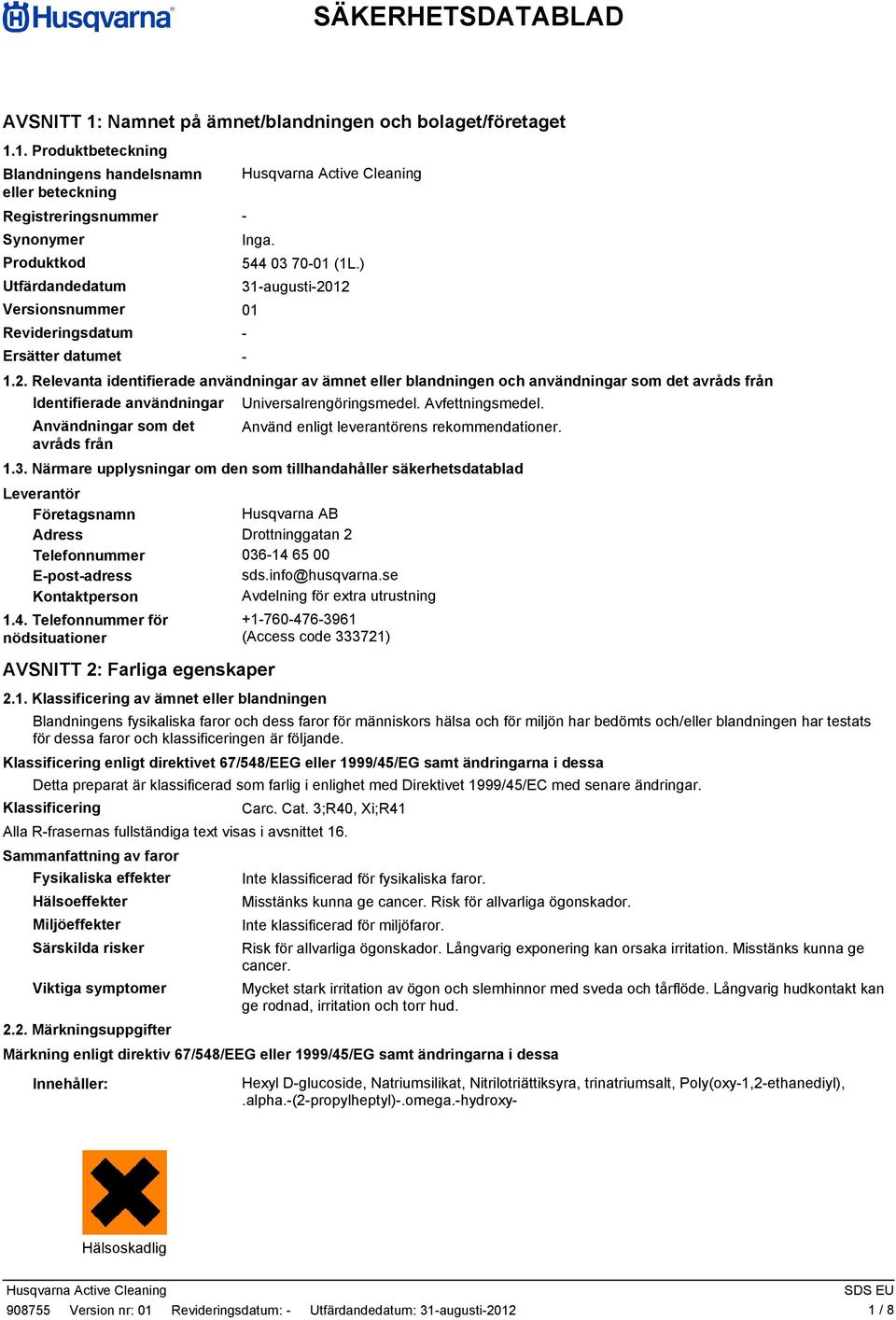 1. Produktbeteckning Blandningens handelsnamn eller beteckning Registreringsnummer Synonymer Produktkod Utfärdandedatum Versionsnummer 01 Revideringsdatum Ersätter datumet Inga. 544 03 7001 (1L.