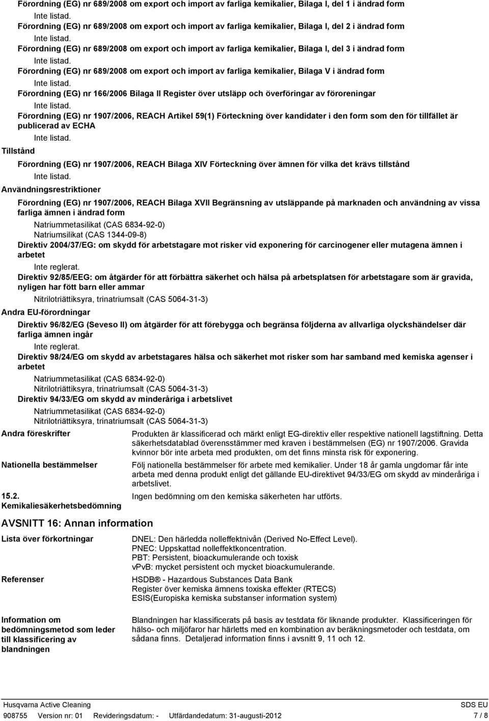 form Förordning (EG) nr 166/2006 Bilaga II Register över utsläpp och överföringar av föroreningar Förordning (EG) nr 1907/2006, REACH Artikel 59(1) Förteckning över kandidater i den form som den för