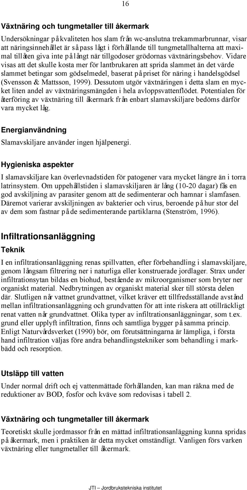 Vidare visas att det skulle kosta mer för lantbrukaren att sprida slammet än det värde slammet betingar som gödselmedel, baserat på priset för näring i handelsgödsel (Svensson & Mattsson, 1999).