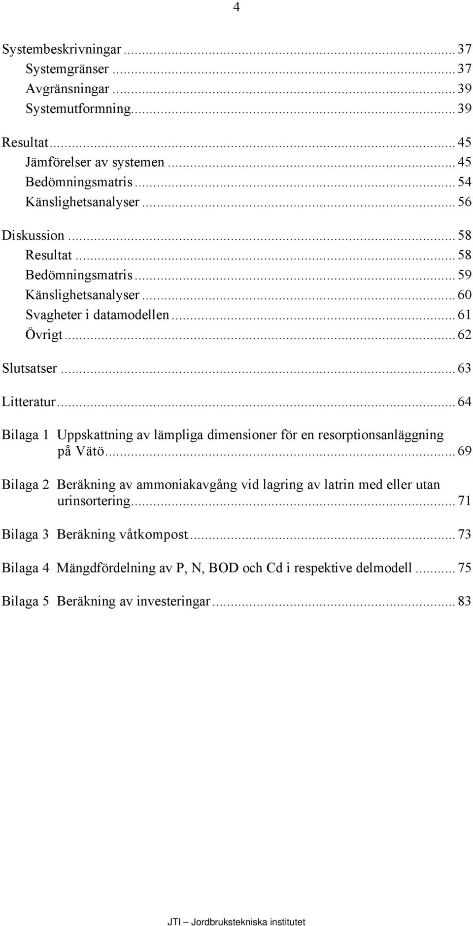 ..63 Litteratur...64 Bilaga 1 Uppskattning av lämpliga dimensioner för en resorptionsanläggning på Vätö.