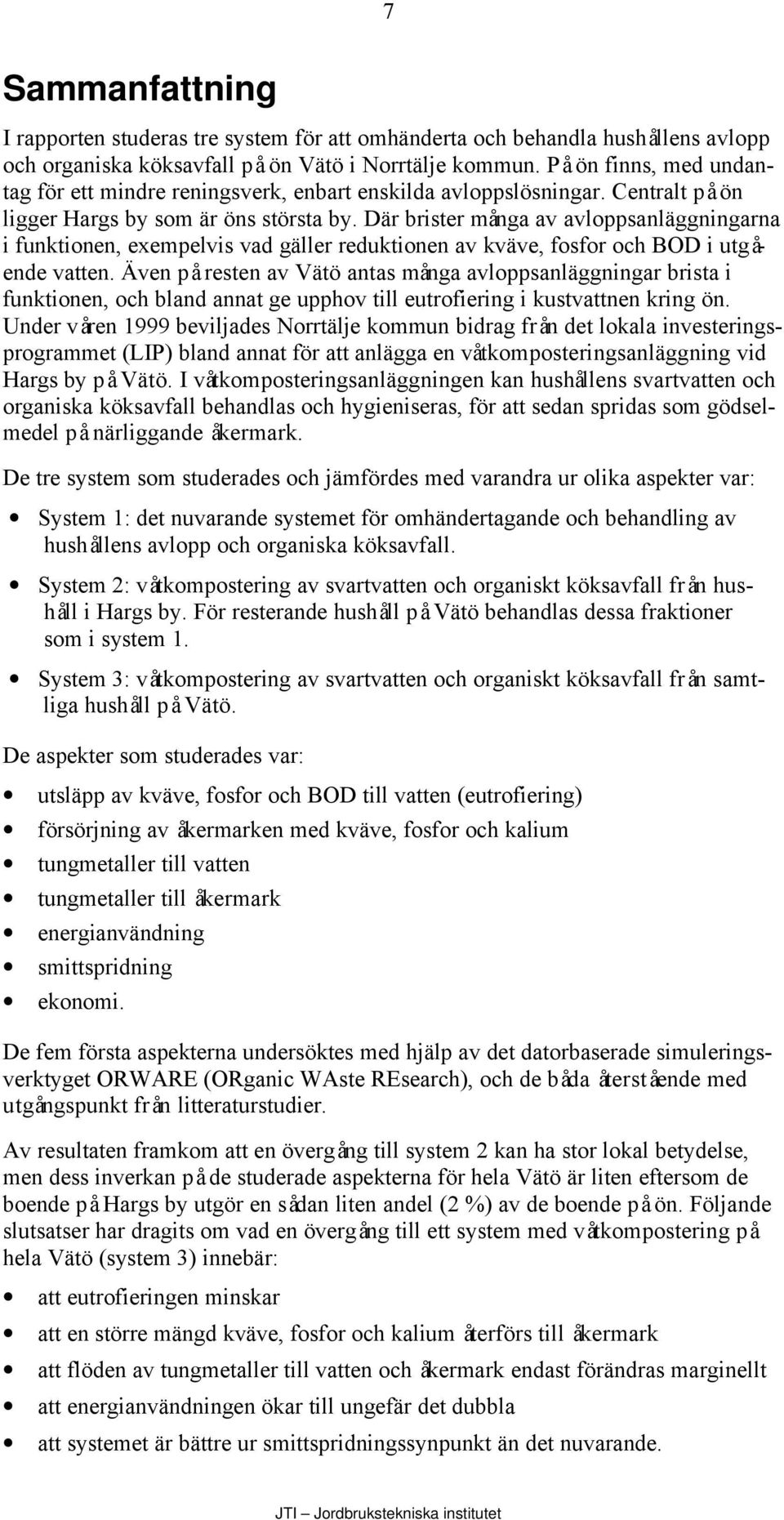 Där brister många av avloppsanläggningarna i funktionen, exempelvis vad gäller reduktionen av kväve, fosfor och BOD i utgående vatten.