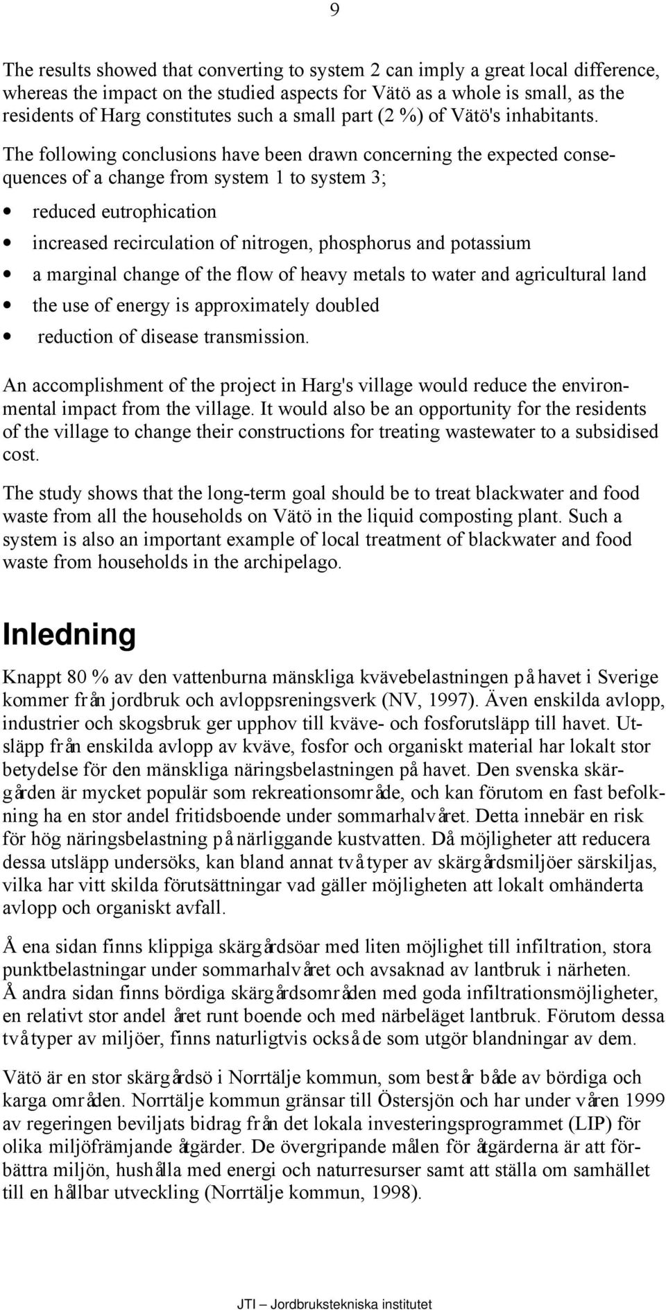 The following conclusions have been drawn concerning the expected consequences of a change from system 1 to system 3; reduced eutrophication increased recirculation of nitrogen, phosphorus and