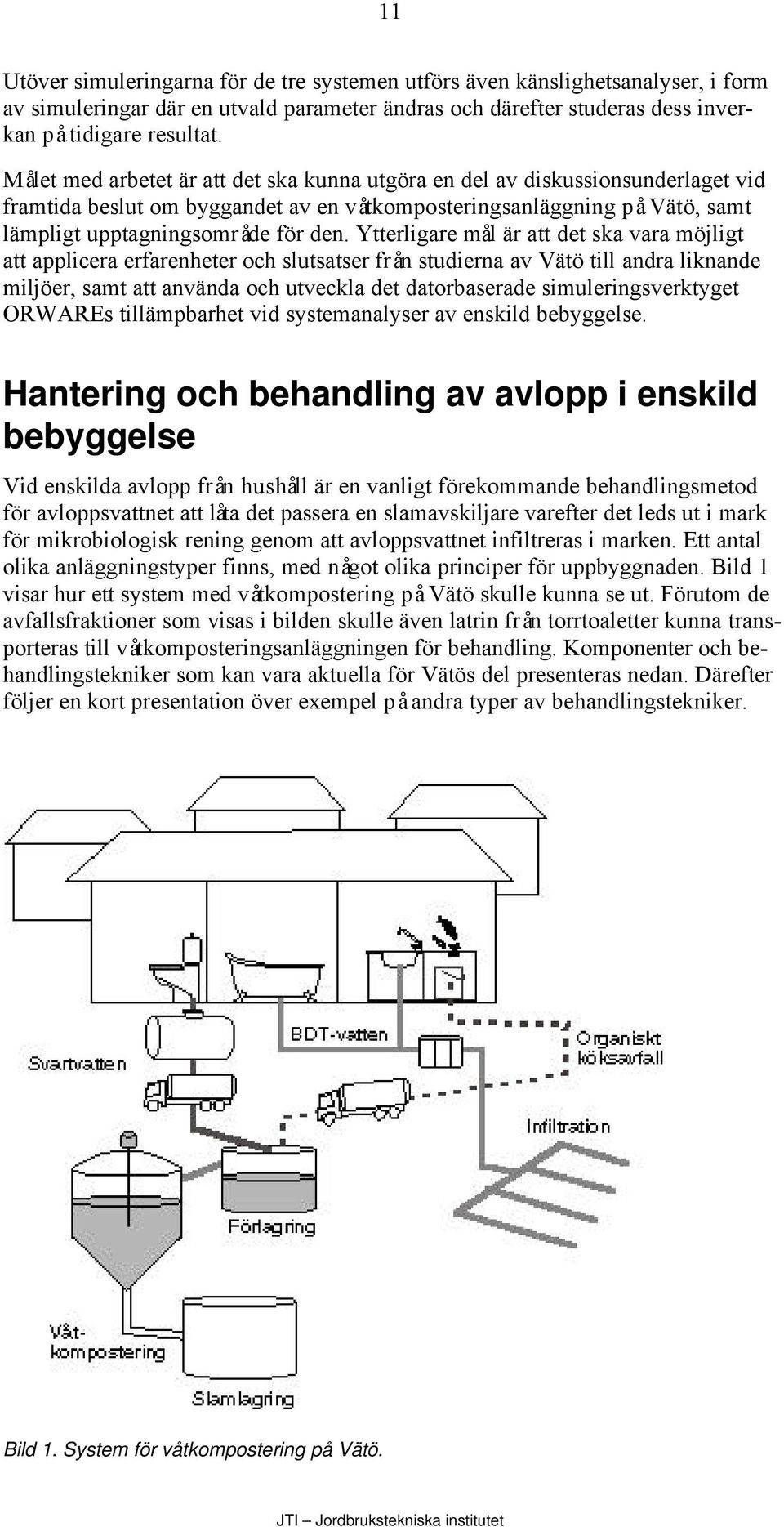 Ytterligare mål är att det ska vara möjligt att applicera erfarenheter och slutsatser från studierna av Vätö till andra liknande miljöer, samt att använda och utveckla det datorbaserade