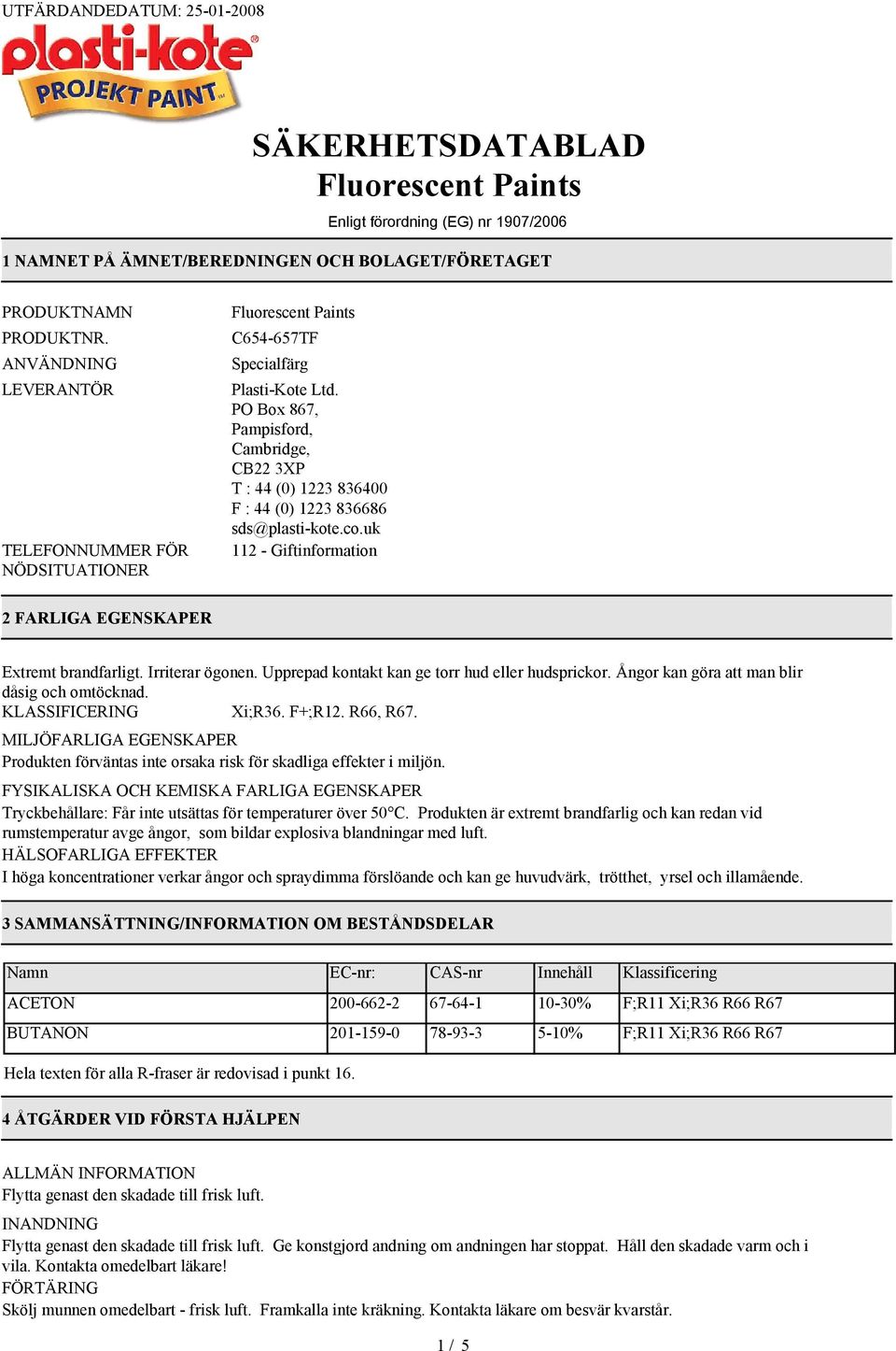 PO Box 867, Pampisford, Cambridge, CB22 3XP T : 44 (0) 1223 836400 F : 44 (0) 1223 836686 sds@plasti-kote.co.uk 112 - Giftinformation 2 FARLIGA EGENSKAPER Extremt brandfarligt. Irriterar ögonen.