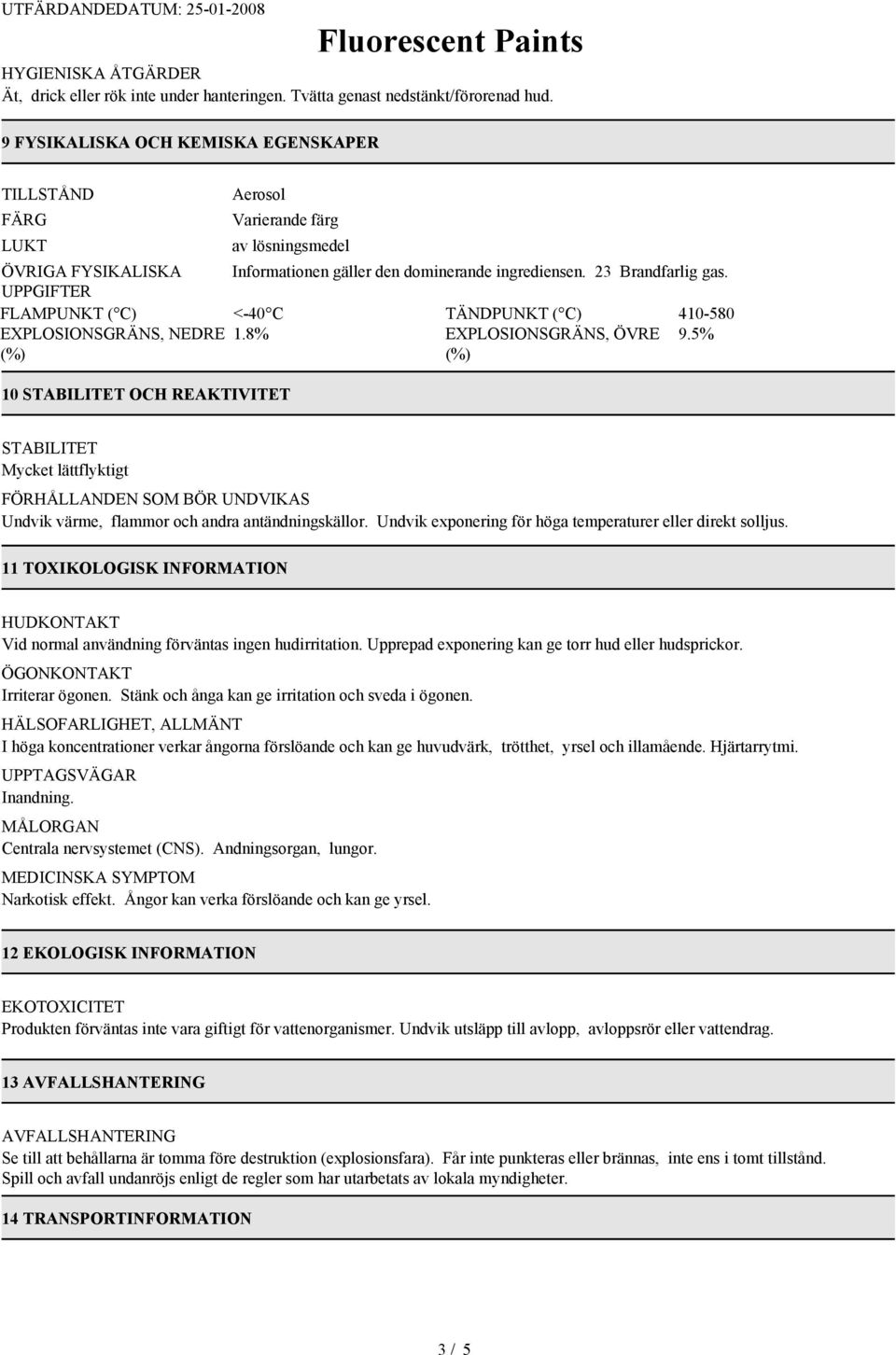 UPPGIFTER FLAMPUNKT ( C) <-40 C TÄNDPUNKT ( C) 410-580 EXPLOSIONSGRÄNS, NEDRE 1.8% EXPLOSIONSGRÄNS, ÖVRE 9.