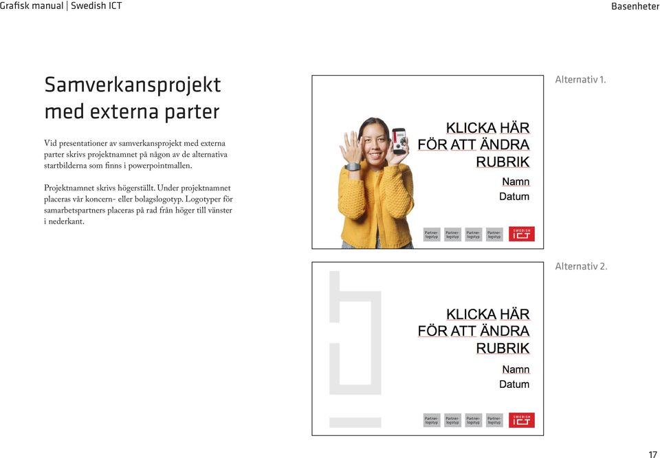 finns i powerpointmallen. Projektnamnet skrivs högerställt. Under projektnamnet placeras vår koncern- eller bolagslogotyp.