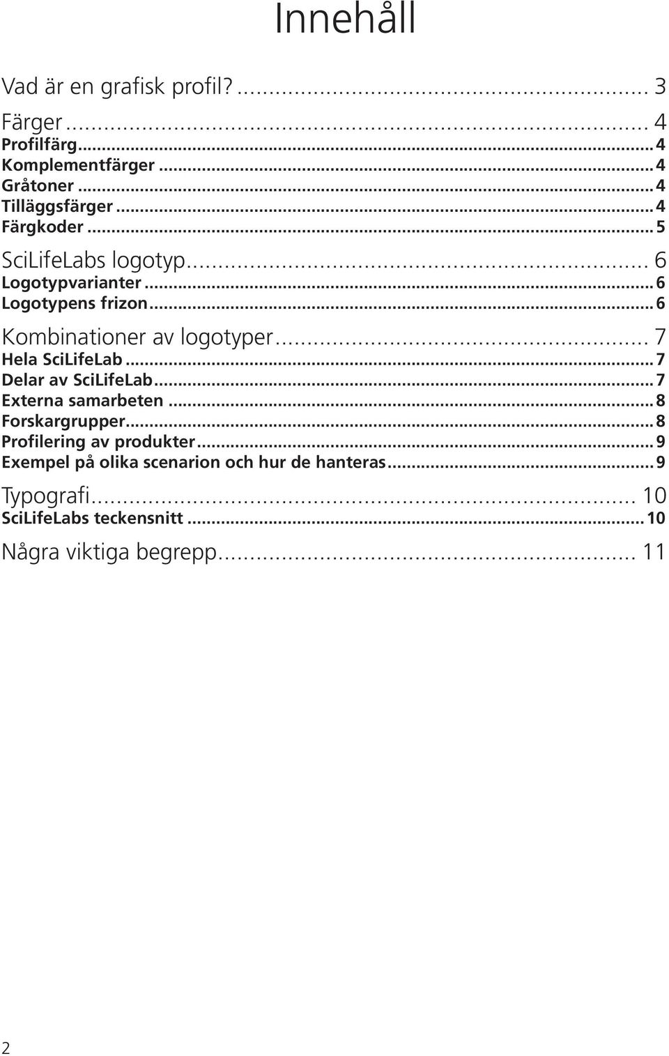 .. 7 Hela SciLifeLab...7 Delar av SciLifeLab...7 Externa samarbeten...8 Forskargrupper...8 Profilering av produkter.