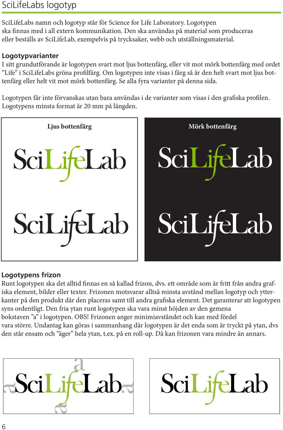 Logotypvarianter I sitt grundutförande är logotypen svart mot ljus bottenfärg, eller vit mot mörk bottenfärg med ordet Life i SciLifeLabs gröna profilfärg.