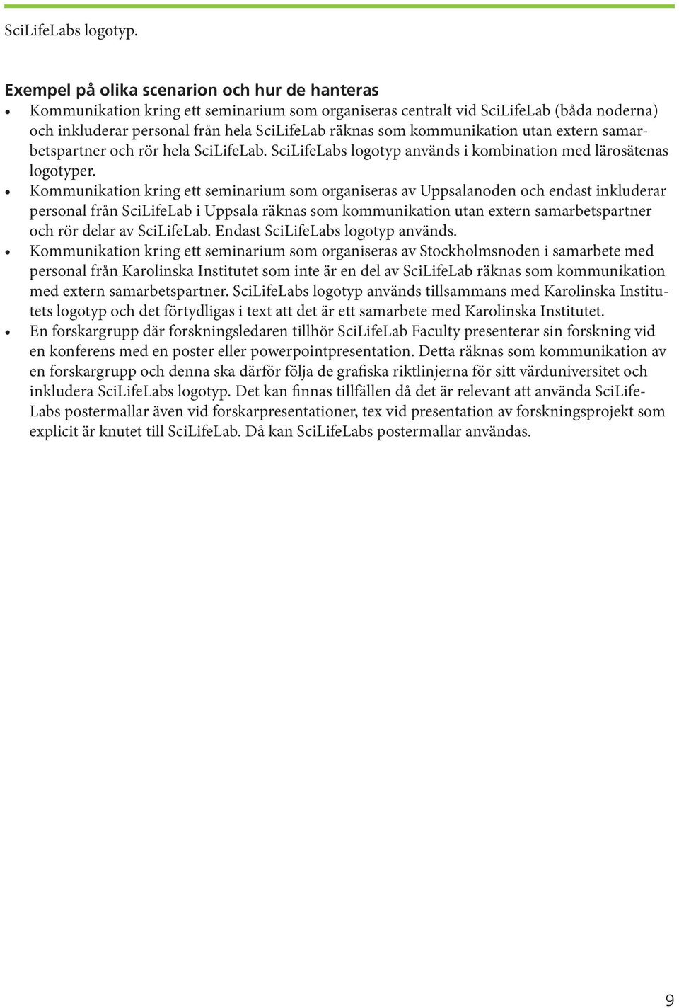 kommunikation utan extern samarbetspartner och rör hela SciLifeLab. SciLifeLabs logotyp används i kombination med lärosätenas logotyper.