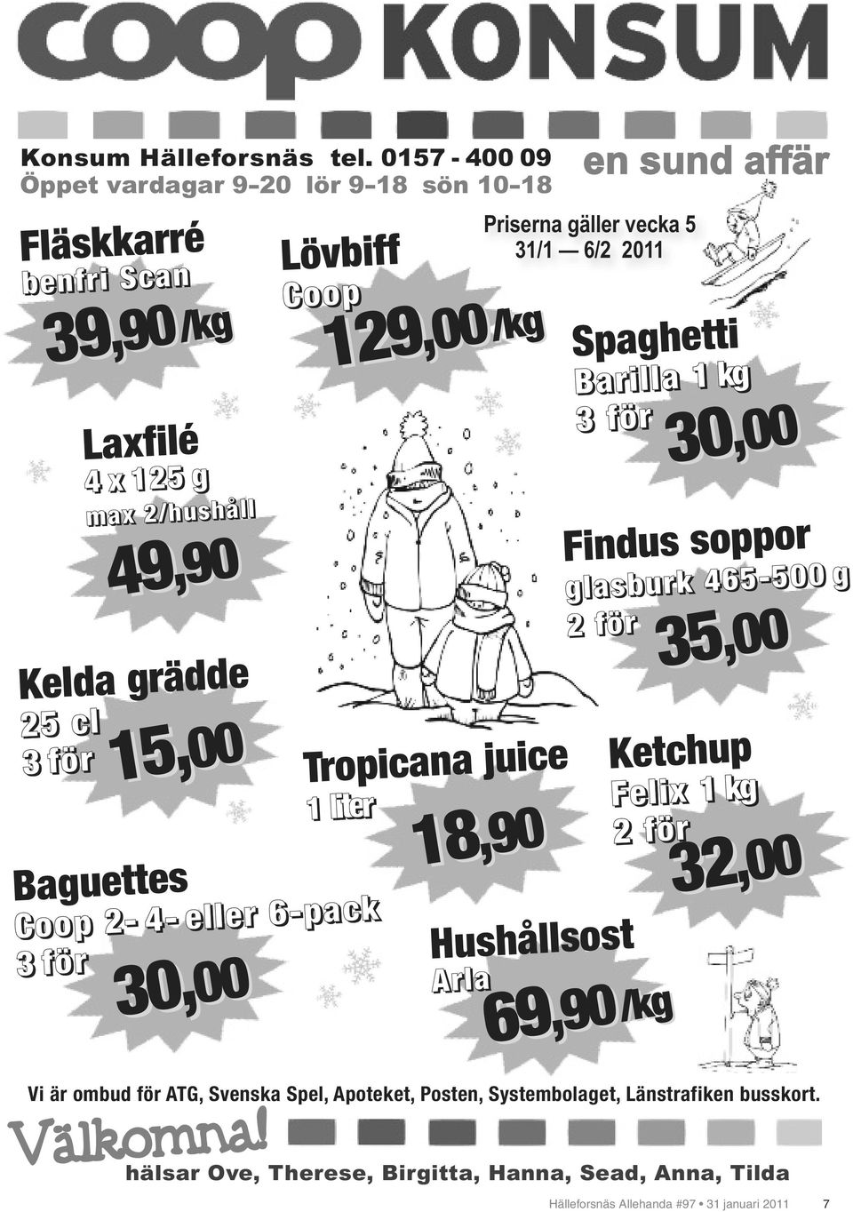 6-pack 3 för 30, 30,0000 Lövbiff Coop 129 Hushållsost Arla 69 69,90 en sund affär Priserna gäller vecka 5 31/1 6/2 2011,00/kg 129,00 Tropicana juice 1 liter 18 18,90 Spaghetti Barilla 1 kg 3