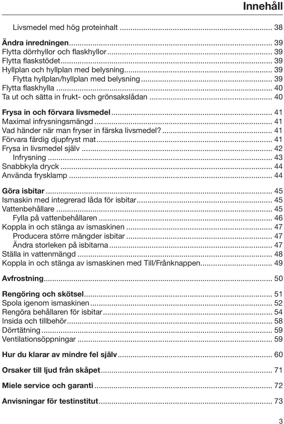 .. 41 Vad händer när man fryser in färska livsmedel?... 41 Förvara färdig djupfryst mat... 41 Frysa in livsmedel själv... 42 Infrysning... 43 Snabbkyla dryck... 44 Använda frysklamp... 44 Göra isbitar.