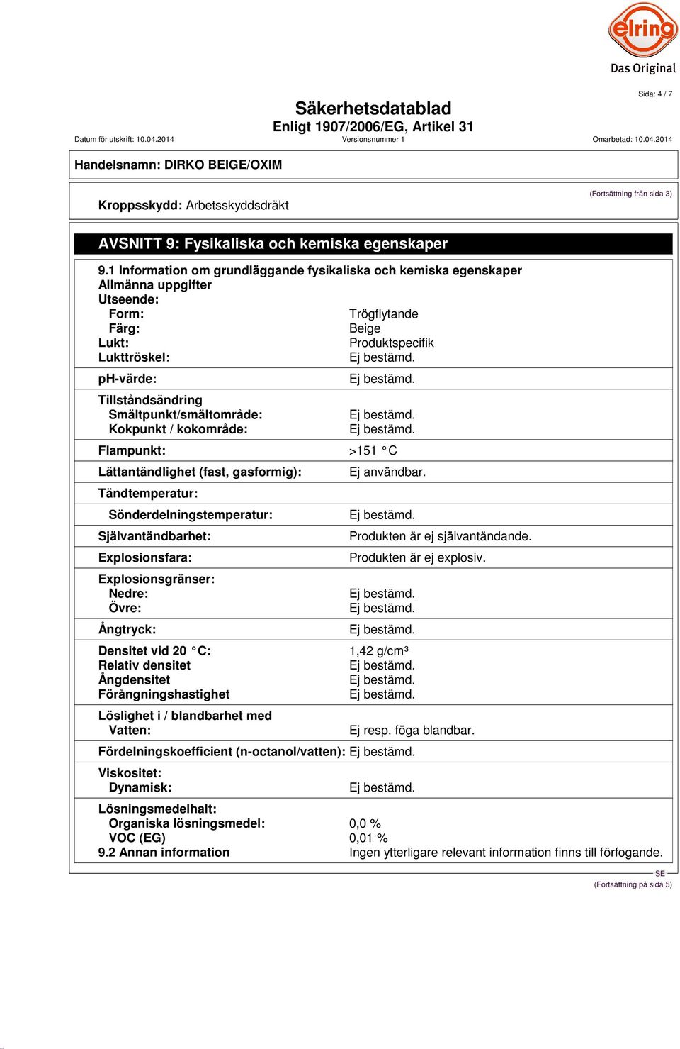 Smältpunkt/smältområde: Kokpunkt / kokområde: Flampunkt: >151 C Lättantändlighet (fast, gasformig): Tändtemperatur: Sönderdelningstemperatur: Självantändbarhet: Explosionsfara: Explosionsgränser: