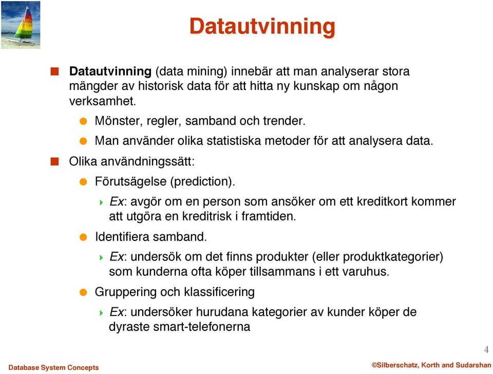 " Identifiera samband."! Ex: undersök om det finns produkter (eller produktkategorier) som kunderna ofta köper tillsammans i ett varuhus.