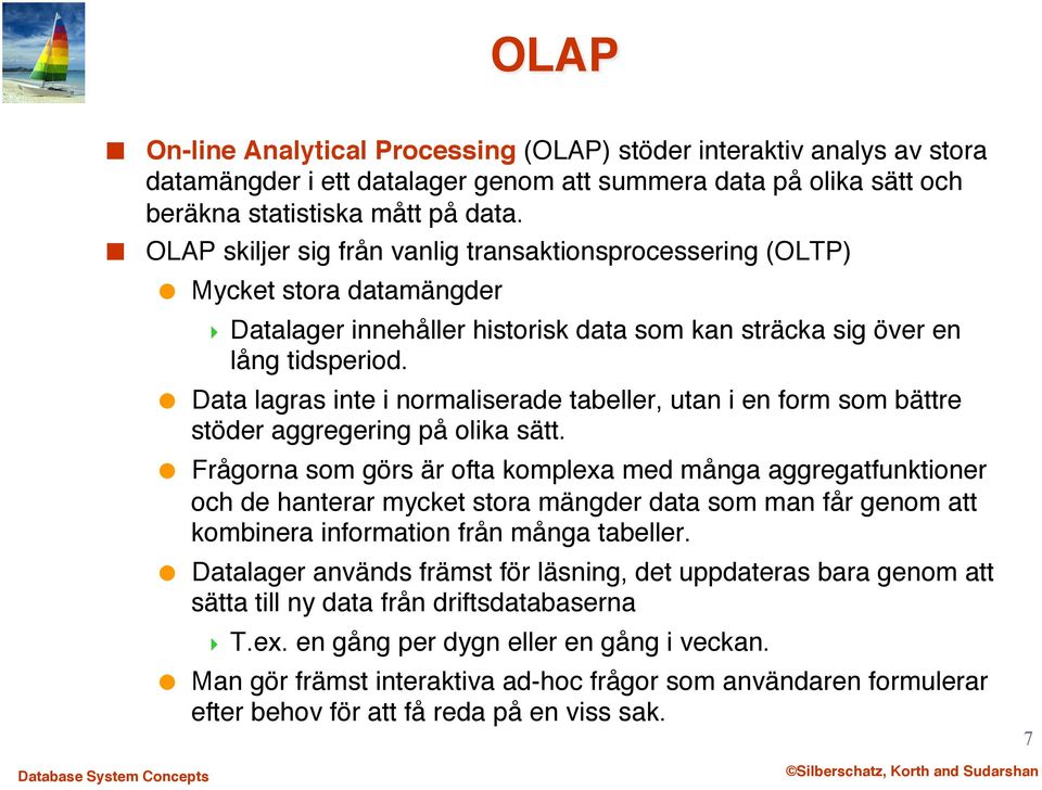 " Data lagras inte i normaliserade tabeller, utan i en form som bättre stöder aggregering på olika sätt.