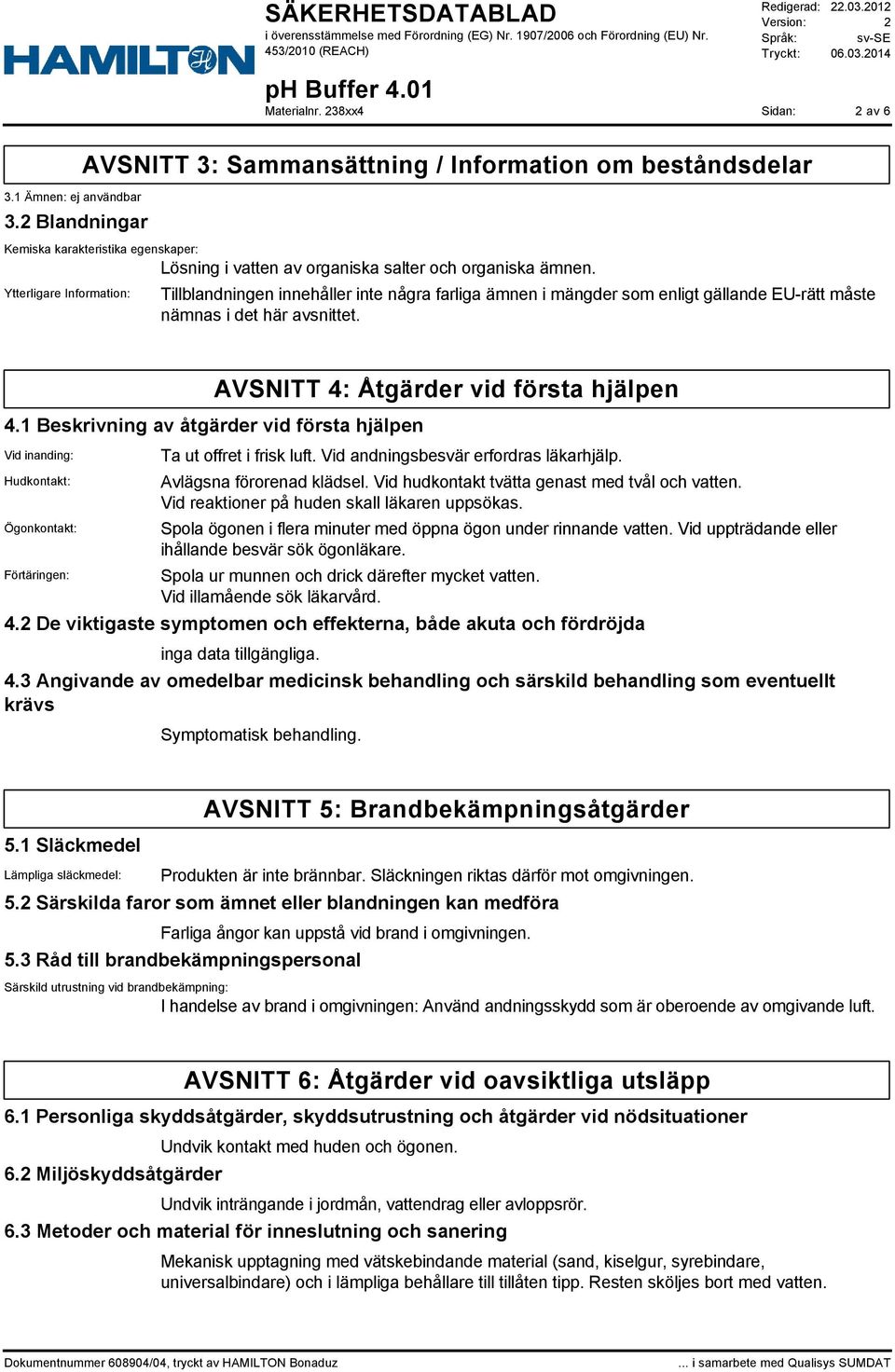 Ytterligare Information: Tillblandningen innehåller inte några farliga ämnen i mängder som enligt gällande EU-rätt måste nämnas i det här avsnittet. AVSNITT 4: Åtgärder vid första hjälpen 4.