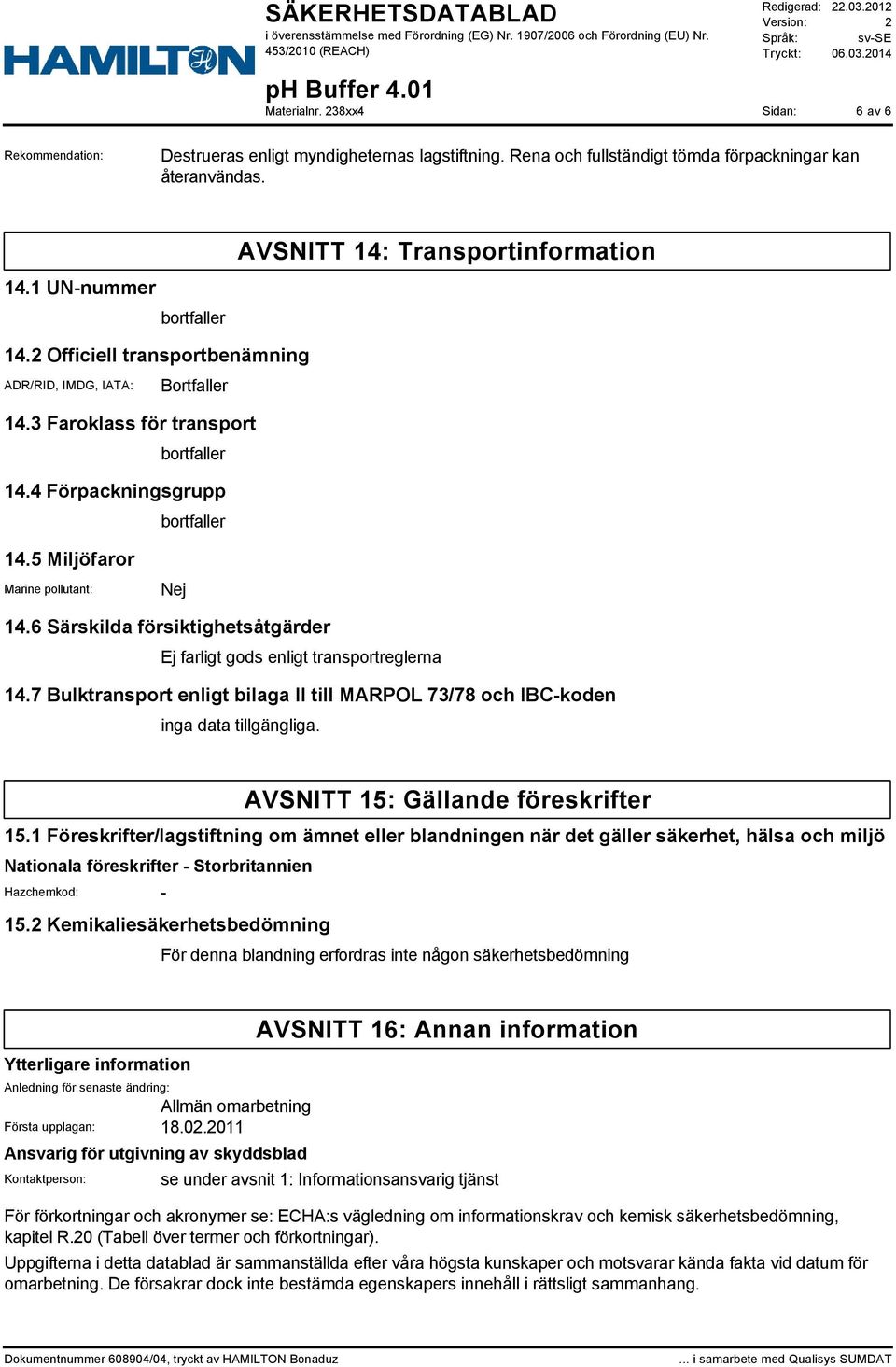 6 Särskilda försiktighetsåtgärder Ej farligt gods enligt transportreglerna 14.7 Bulktransport enligt bilaga II till MARPOL 73/78 och IBC-koden AVSNITT 15: Gällande föreskrifter 15.