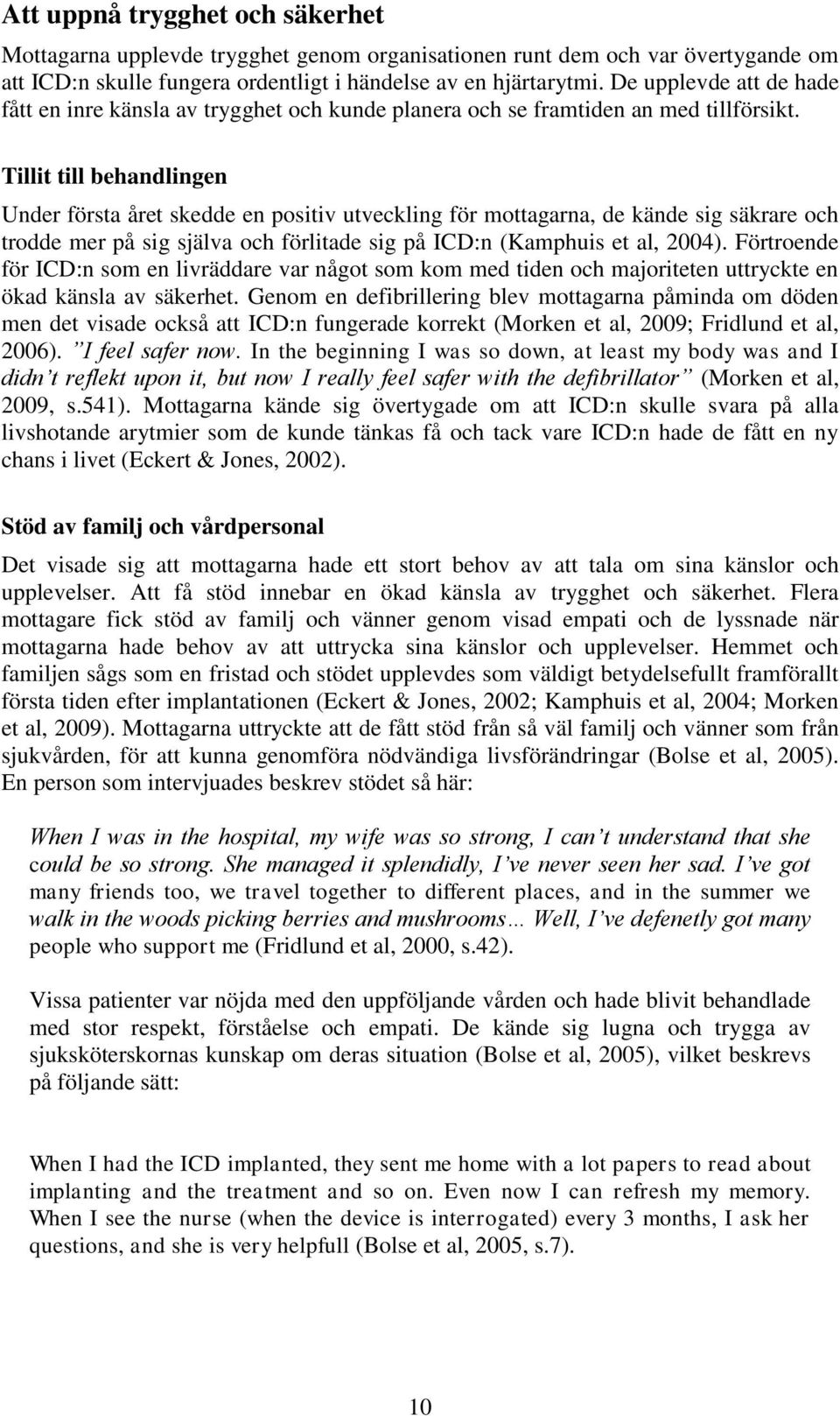 Tillit till behandlingen Under första året skedde en positiv utveckling för mottagarna, de kände sig säkrare och trodde mer på sig själva och förlitade sig på ICD:n (Kamphuis et al, 2004).