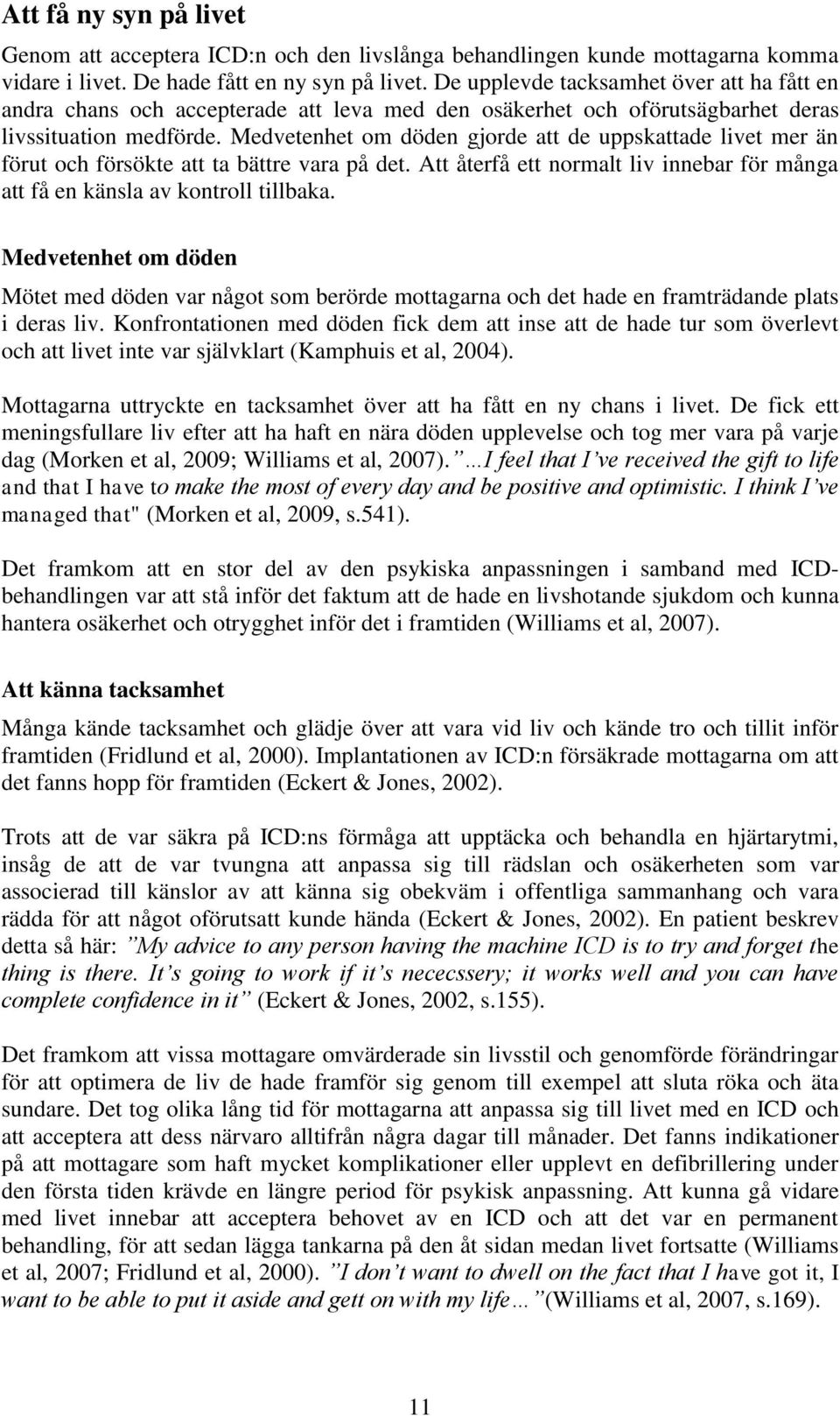 Medvetenhet om döden gjorde att de uppskattade livet mer än förut och försökte att ta bättre vara på det. Att återfå ett normalt liv innebar för många att få en känsla av kontroll tillbaka.