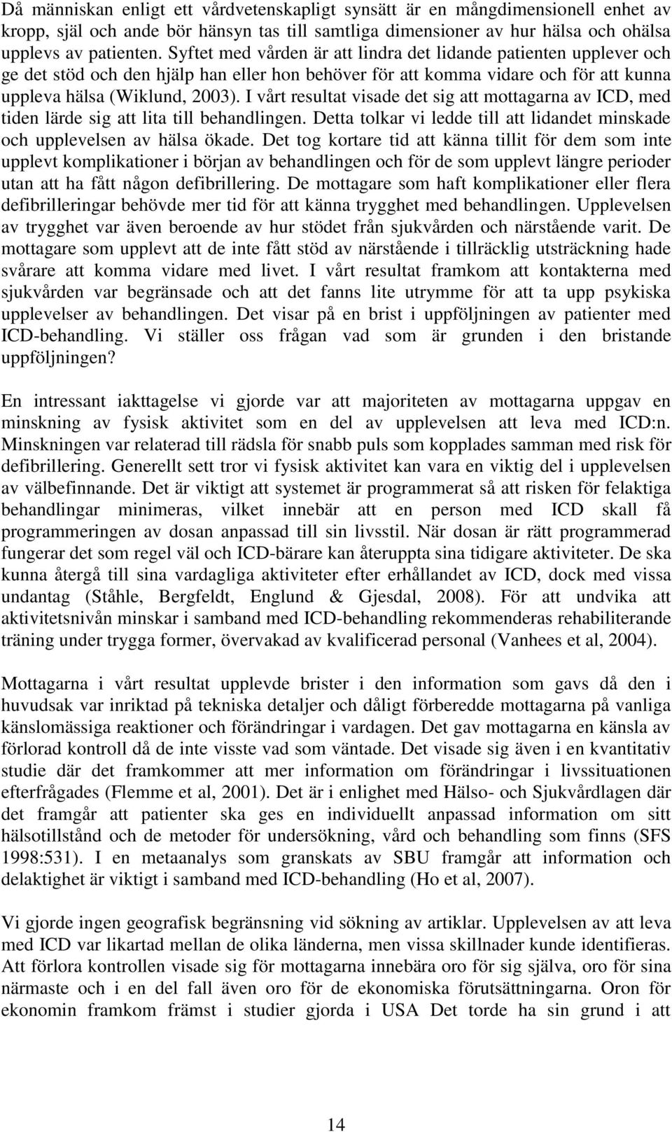 I vårt resultat visade det sig att mottagarna av ICD, med tiden lärde sig att lita till behandlingen. Detta tolkar vi ledde till att lidandet minskade och upplevelsen av hälsa ökade.