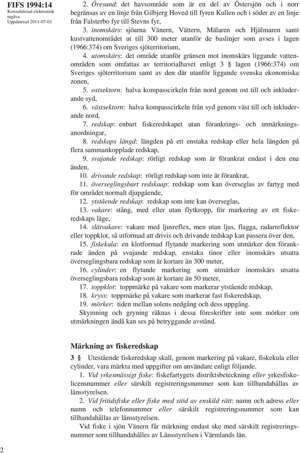utomskärs: det område utanför gränsen mot inomskärs liggande vattenområden som omfattas av territorialhavet enligt 3 lagen (1966:374) om Sveriges sjöterritorium samt av den där utanför liggande