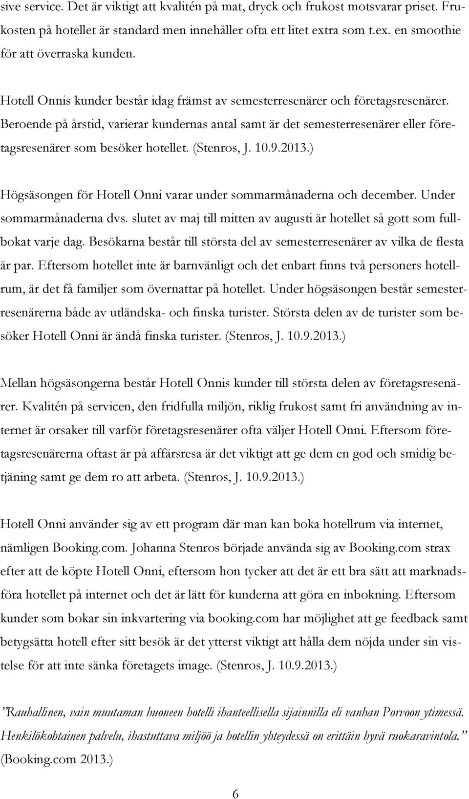 Beroende på årstid, varierar kundernas antal samt är det semesterresenärer eller företagsresenärer som besöker hotellet. (Stenros, J. 10.9.2013.