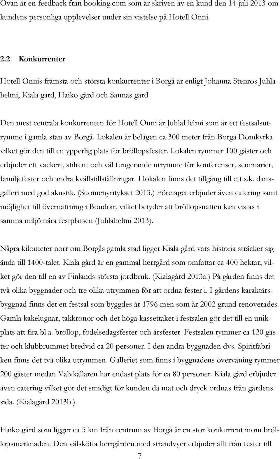 2 Konkurrenter Hotell Onnis främsta och största konkurrenter i Borgå är enligt Johanna Stenros Juhlahelmi, Kiala gård, Haiko gård och Sannäs gård.