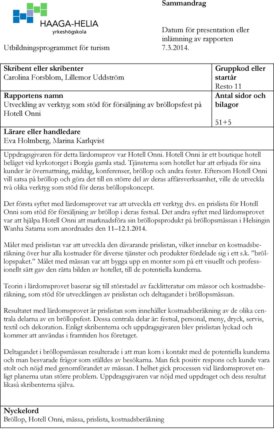 Marina Karlqvist Gruppkod eller startår Resto 11 Antal sidor och bilagor 51+5 Uppdragsgivaren för detta lärdomsprov var Hotell Onni.