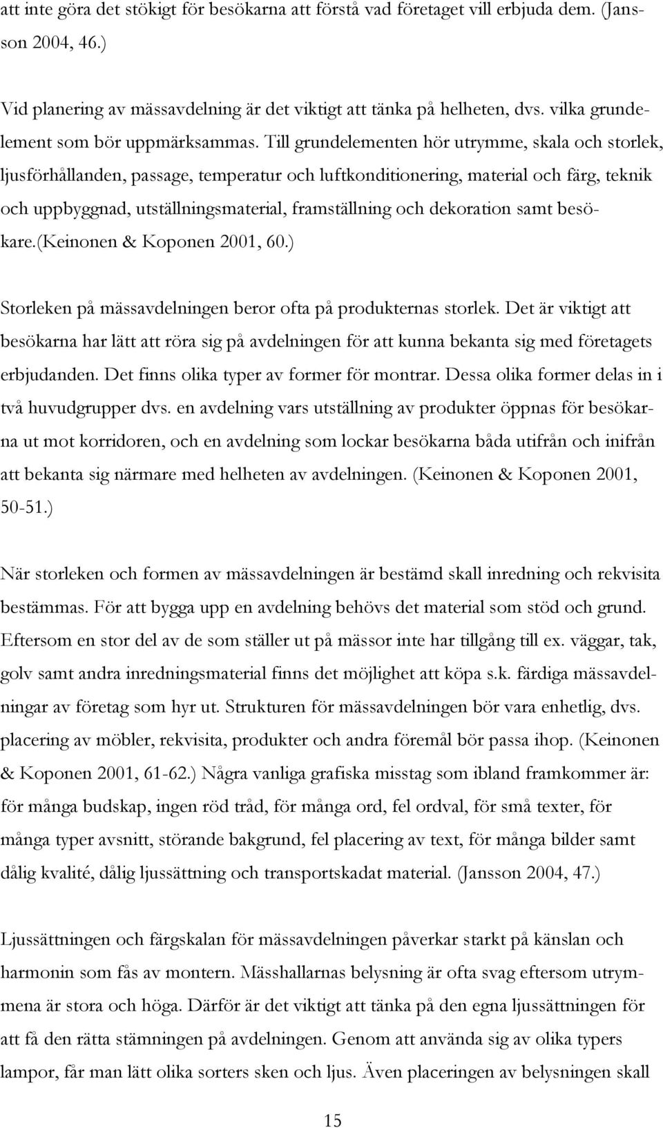 Till grundelementen hör utrymme, skala och storlek, ljusförhållanden, passage, temperatur och luftkonditionering, material och färg, teknik och uppbyggnad, utställningsmaterial, framställning och