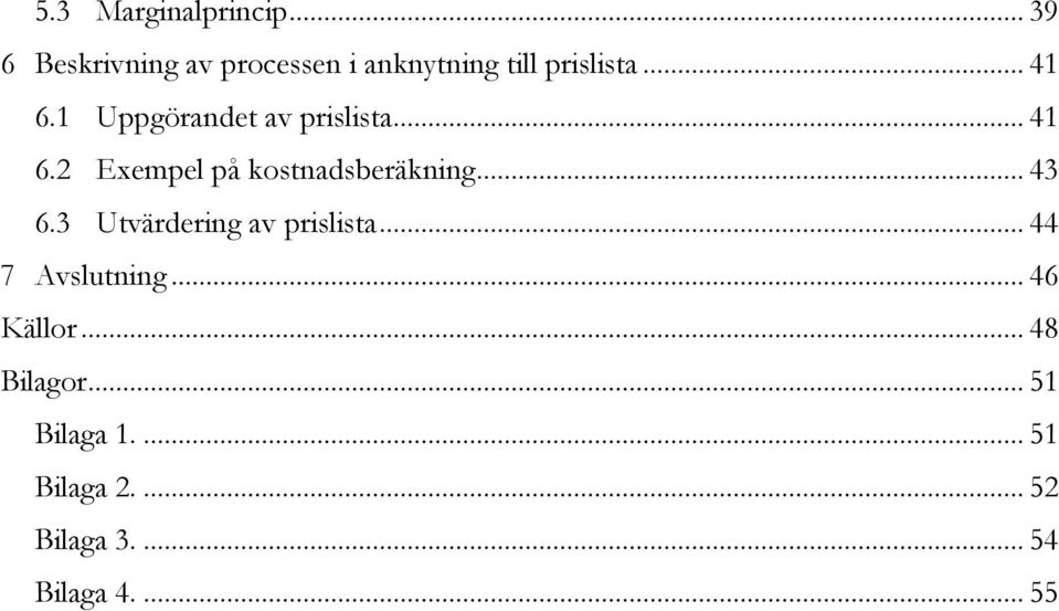 1 Uppgörandet av prislista... 41 6.2 Exempel på kostnadsberäkning... 43 6.