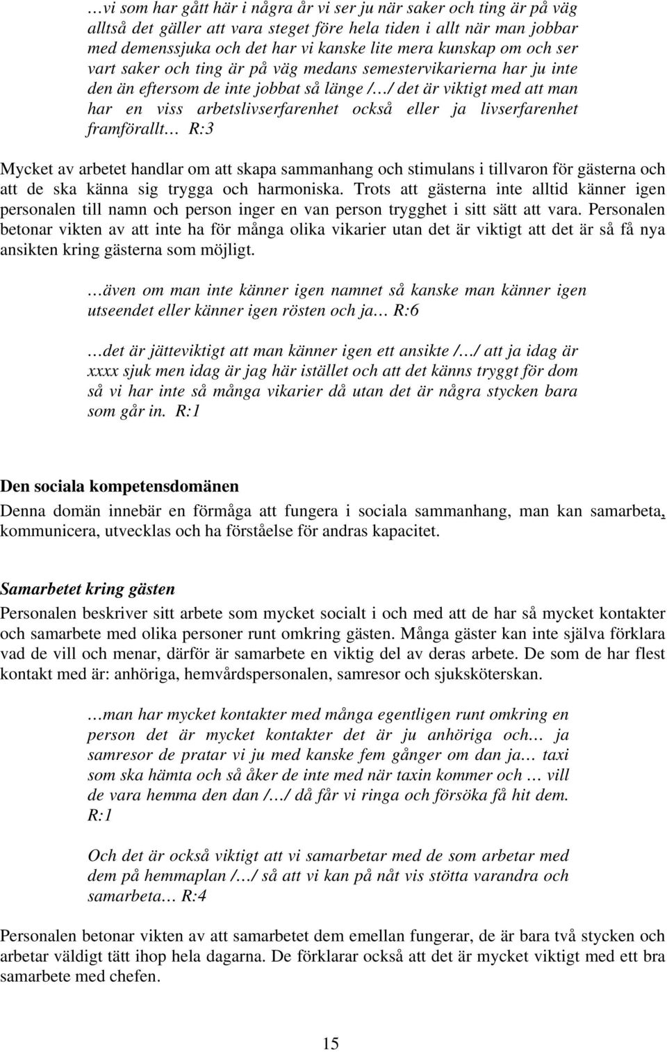 livserfarenhet framförallt R:3 Mycket av arbetet handlar om att skapa sammanhang och stimulans i tillvaron för gästerna och att de ska känna sig trygga och harmoniska.