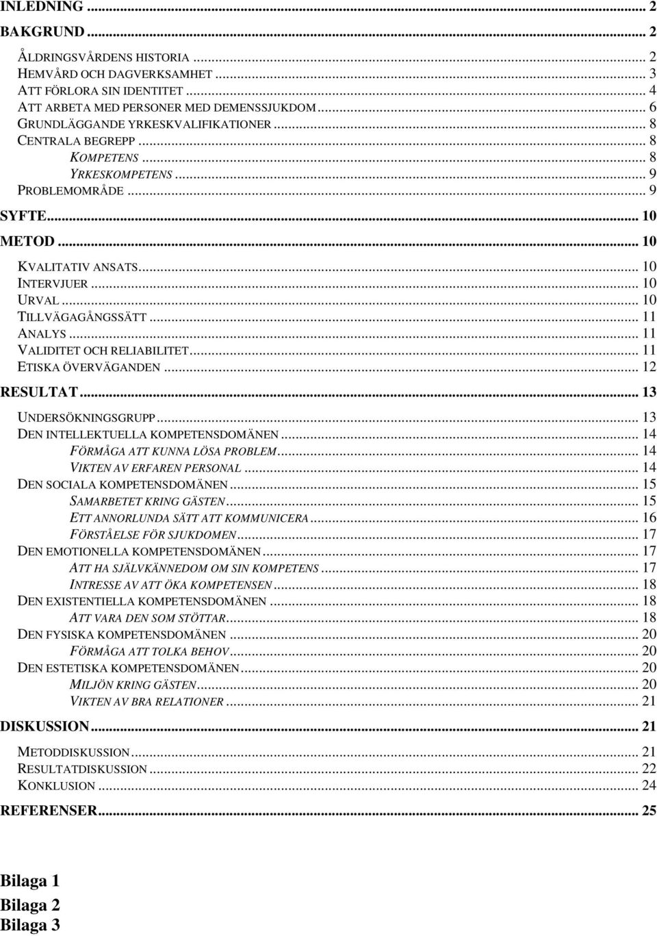 .. 10 TILLVÄGAGÅNGSSÄTT... 11 ANALYS... 11 VALIDITET OCH RELIABILITET... 11 ETISKA ÖVERVÄGANDEN... 12 RESULTAT... 13 UNDERSÖKNINGSGRUPP... 13 DEN INTELLEKTUELLA KOMPETENSDOMÄNEN.