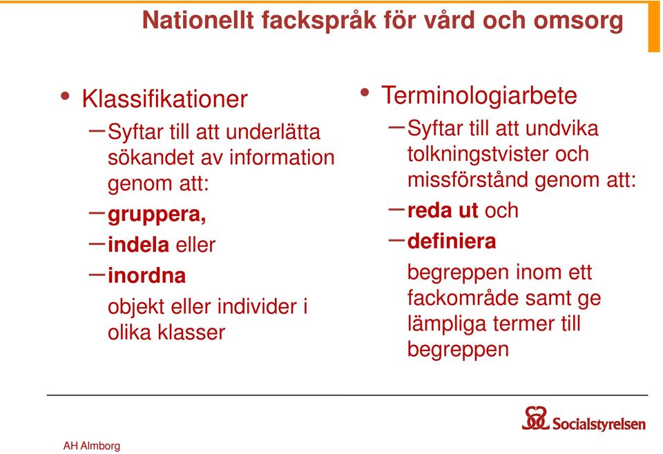 klasser Terminologiarbete Syftar till att undvika tolkningstvister och missförstånd genom att: