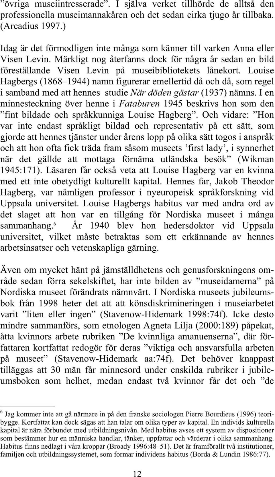 Louise Hagbergs (1868 1944) namn figurerar emellertid då och då, som regel i samband med att hennes studie När döden gästar (1937) nämns.