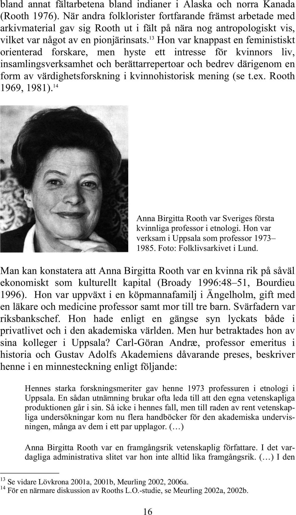 13 Hon var knappast en feministiskt orienterad forskare, men hyste ett intresse för kvinnors liv, insamlingsverksamhet och berättarrepertoar och bedrev därigenom en form av värdighetsforskning i