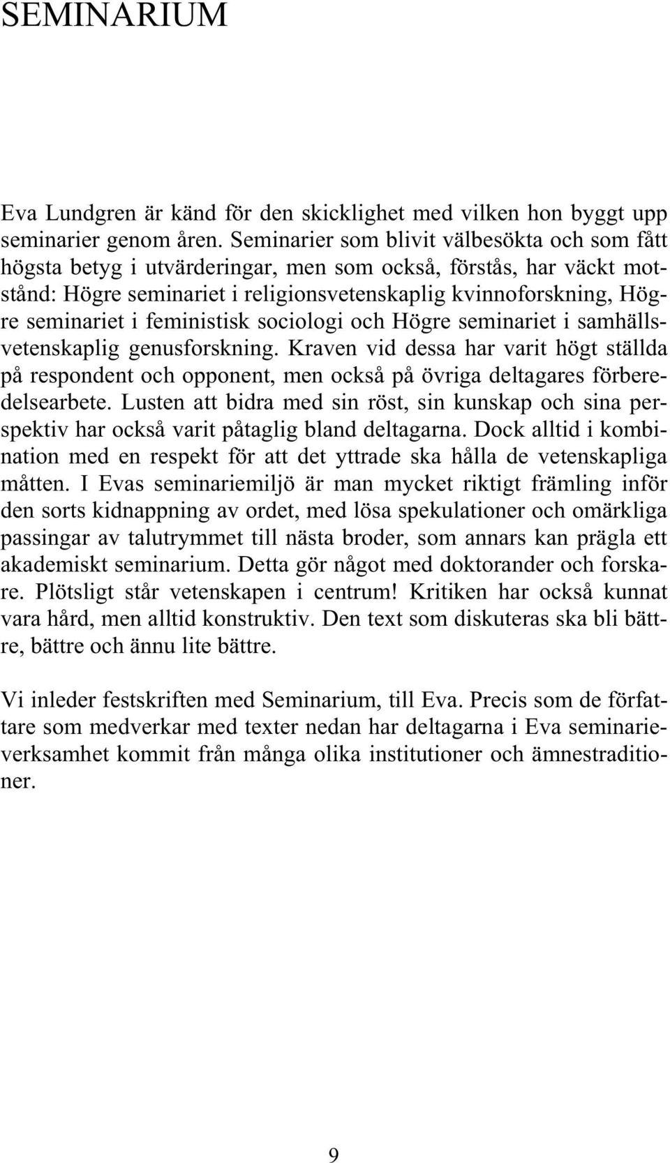 feministisk sociologi och Högre seminariet i samhällsvetenskaplig genusforskning. Kraven vid dessa har varit högt ställda på respondent och opponent, men också på övriga deltagares förberedelsearbete.