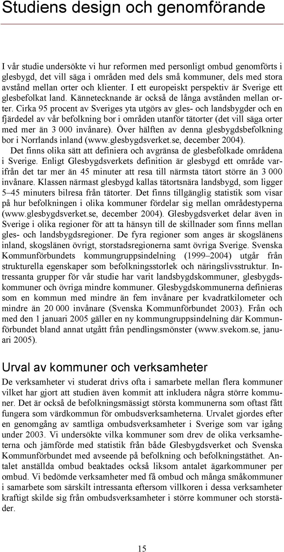 Cirka 95 procent av Sveriges yta utgörs av gles- och landsbygder och en fjärdedel av vår befolkning bor i områden utanför tätorter (det vill säga orter med mer än 3 000 invånare).