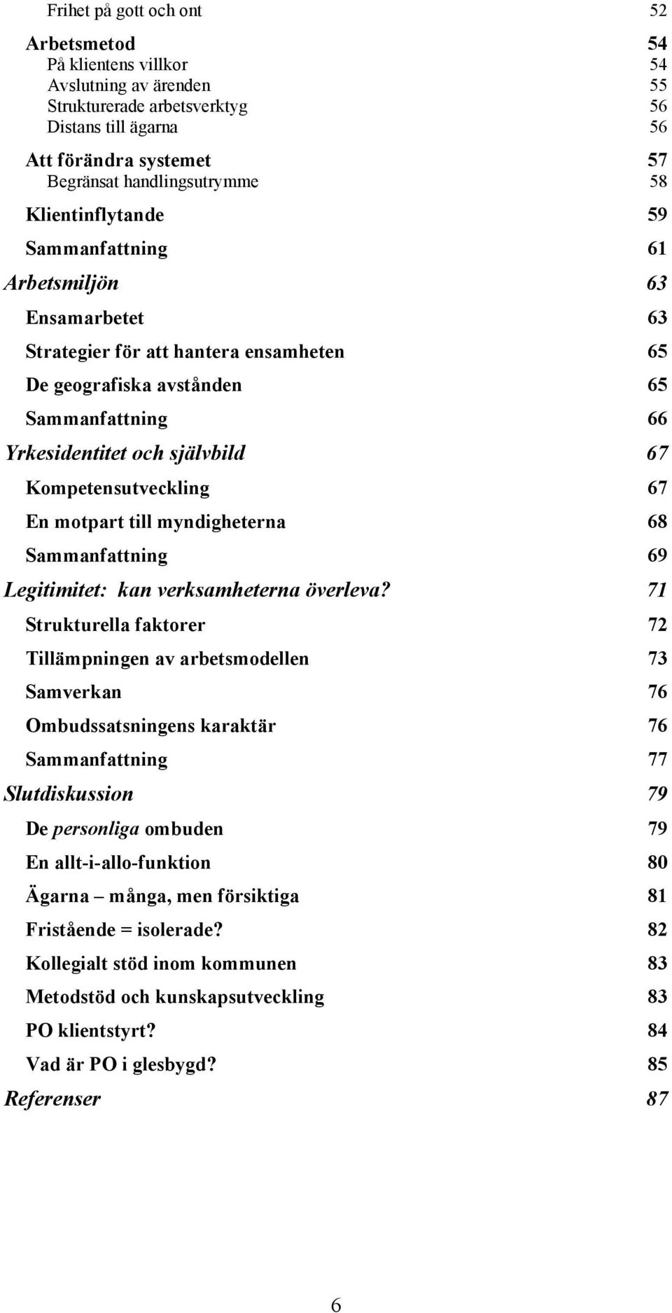 Kompetensutveckling 67 En motpart till myndigheterna 68 Sammanfattning 69 Legitimitet: kan verksamheterna överleva?