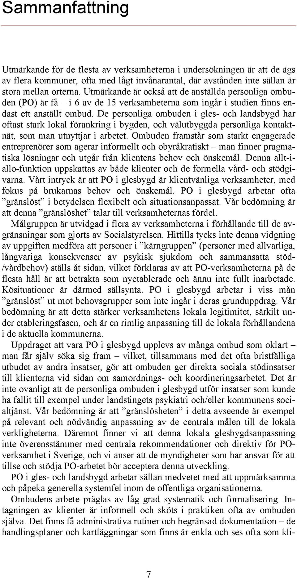 De personliga ombuden i gles- och landsbygd har oftast stark lokal förankring i bygden, och välutbyggda personliga kontaktnät, som man utnyttjar i arbetet.