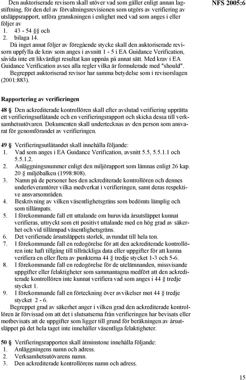 Då inget annat följer av föregående stycke skall den auktoriserade revisorn uppfylla de krav som anges i avsnitt 1-5 i EA Guidance Verification, såvida inte ett likvärdigt resultat kan uppnås på