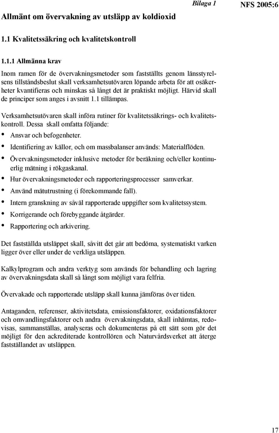 1 Kvalitetssäkring och kvalitetskontroll 1.1.1 Allmänna krav Inom ramen för de övervakningsmetoder som fastställts genom länsstyrelsens tillståndsbeslut skall verksamhetsutövaren löpande arbeta för