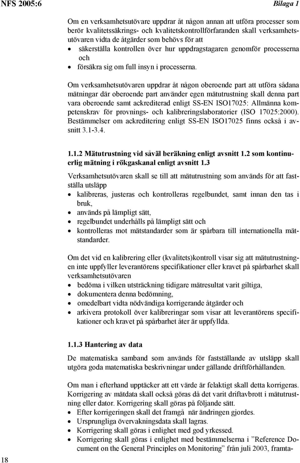 Om verksamhetsutövaren uppdrar åt någon oberoende part att utföra sådana mätningar där oberoende part använder egen mätutrustning skall denna part vara oberoende samt ackrediterad enligt SS-EN