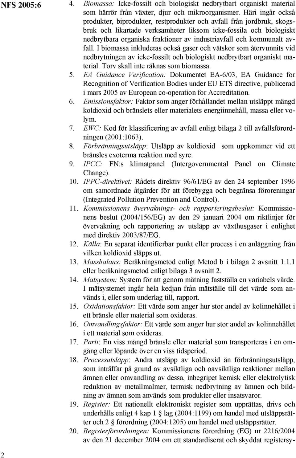 industriavfall och kommunalt avfall. I biomassa inkluderas också gaser och vätskor som återvunnits vid nedbrytningen av icke-fossilt och biologiskt nedbrytbart organiskt material.