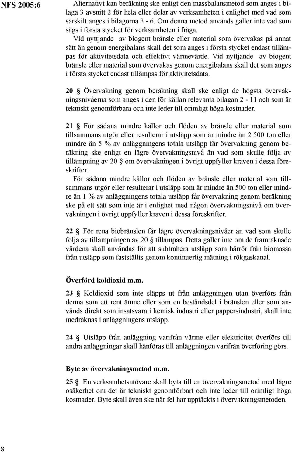 Vid nyttjande av biogent bränsle eller material som övervakas på annat sätt än genom energibalans skall det som anges i första stycket endast tillämpas för aktivitetsdata och effektivt värmevärde.